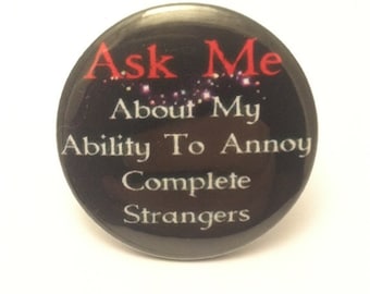 Ask Me About My Ability To Annoy Complete Strangers - 1.25" or 1.5" - Pinback Button - Magnet - Keychain