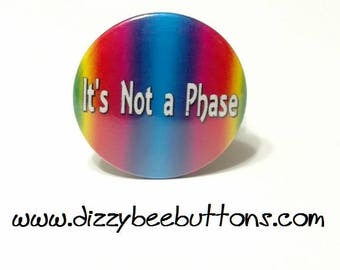 It's Not A Phase - Gay Pride - 1.25" or 1.5" - Pinback Button - Magnet - Keychain -  LGBTQIA - Lesbian Gay Bisexual Transgender Queer Ace