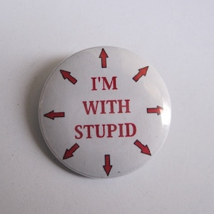 Funny I'm with stupid - 1.25" or 1.5" - pinback button - magnet - keychain
