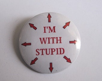 Funny I'm with stupid - 1.25" or 1.5" - pinback button - magnet - keychain