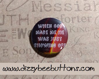 Christian Humor - When God made me He was just showing off - Pinback Button - Magnet - Keychain - Funny Christian pin - funny button