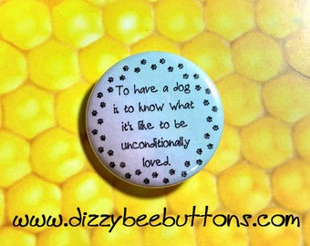 Unconditional Love of a Dog - Dog Pinback Button - Dog Magnet - Dog Keychain - Puppy Pin - Puppies - Dog Lovers - Dog Person - Puppy Love