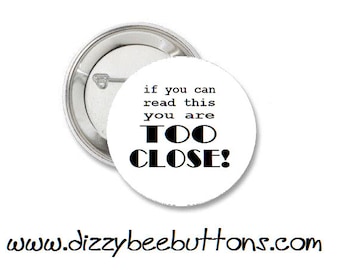 If You Can Read This You Are Too Close Social Distancing - 1.25" or 1.5" - pinback button - magnet - keychain