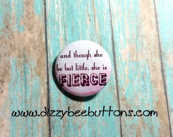 And Though She Be But Little She Is Fierce - Pinback Button - Magnet - Keychain - Girl Power - Female Empowerment - Inspirational Quote