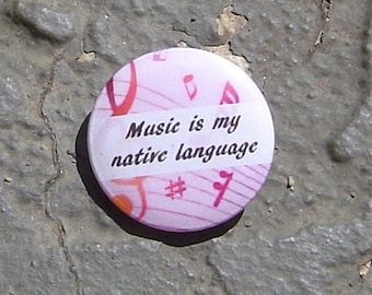 Music is my native language - 1.25" or 1.5" - pinback button - magnet - keychain