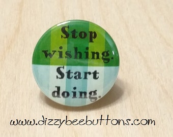 Stop wishing. Start Doing -  Pinback Button - Magnet - Keychain - Inspirational Quote - Motivational Quote - Lifestyle choices