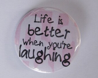 Life is Better When You're Laughing -Pinback Button, Magnet or Keychain