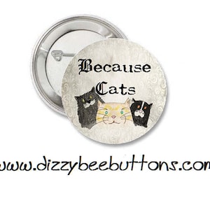 Because Cats - 1.25&quot; or 1.5&quot; - Pinback Button - Magnet - Keychain - Crazy Cat Lady - Kittens - Cat - Meow - Purr - Cat button - Cat magnet