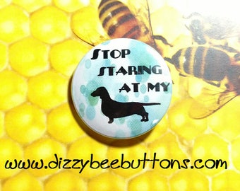 Stop staring at my wiener...dog - 1.25" or 1.5" - Button - Magnet - Keychain - Dachshund Lovers - Doxie - Wiener Dogs - Dog People