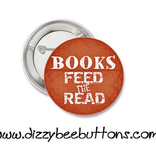 Books Feed the Read - 1.25" or 1.5" - Pinback Button - Magnet - Keychain - Bibliophile - Book Lovers - Book Club - Library