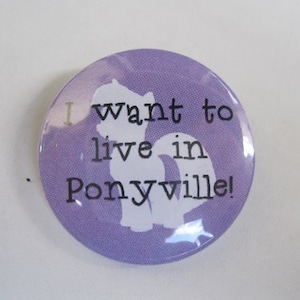 I want to live in Ponyville MLP - 1.25&quot; or 1.5&quot; - Pinback Button - Magnet - Keychain - My Little Pony My Little Ponies Brony Bronies