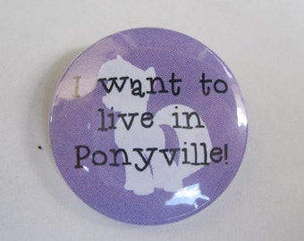 I want to live in Ponyville MLP - 1.25" or 1.5" - Pinback Button - Magnet - Keychain - My Little Pony My Little Ponies Brony Bronies