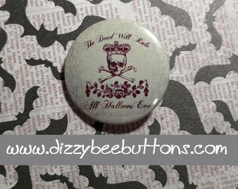 The Dead Will Rule All Hallows Eve 1.25" or 1.5" | Pinback Button | Magnet | Keychain | Halloween