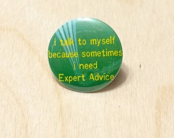 I talk to myself because sometimes I need expert advice - 1.25" or 1.5" - Button - Magnet - Keychain - Humor - Snarky- Sarcasm - LOL