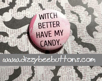 Halloween Witch Better Have My Candy - 1.25" or 1.5" - Pinback Button - Magnet - Keychain