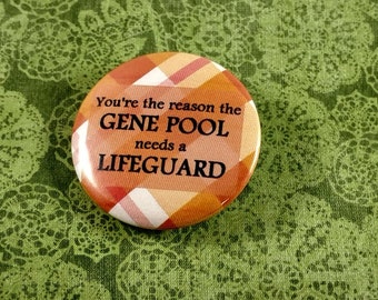 Snarky Gene Pool Button - 1.25" or 1.5" - Magnet - Keychain - Insulting - Sarcasm - Funny - Fridge Magnet - Badge - Pin - Gift