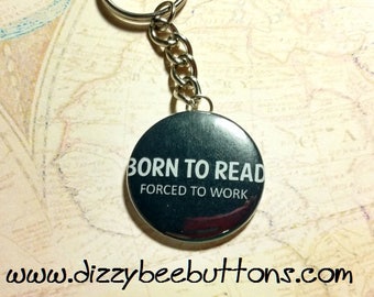 Born To Read Forced To Work -1.5" Keychain - Bibliophile Keychain - Book Club Keychain - Book lovers keychain - Librarian - Library keychain