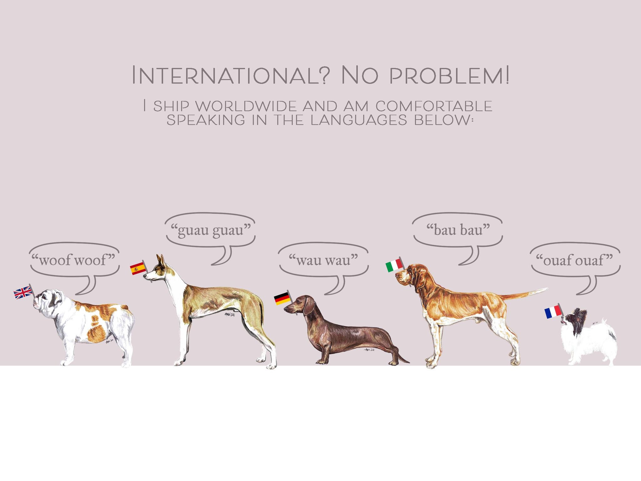 May include: Illustration of six dogs from different countries, each holding a flag and saying the word for "bark" in their native language. The text reads "INTERNATIONAL? NO PROBLEM! I SHIP WORLDWIDE AND AM COMFORTABLE SPEAKING IN THE LANGUAGES BELOW:"