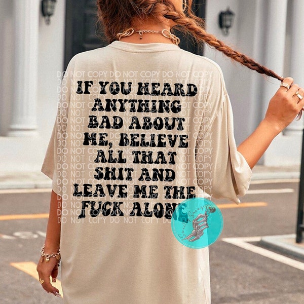 If you heard anything bad about me leave me alone.. png file shirt snarky design believe