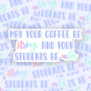 May Your Coffee Be Strong and Your Students Be Calm Teacher Sticker (Blue) | Teacher Gift | Gifts for Teacher | Teacher Appreciation Gift