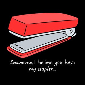 May include: A red stapler with the text "Excuse me, I believe you have my stapler..." printed below it.