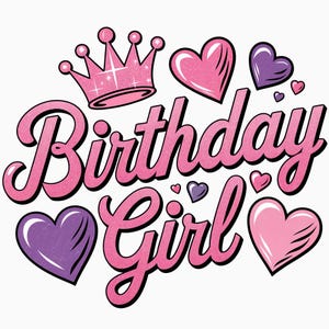 May include: A pink and purple graphic with the words "Birthday Girl" in a script font, a crown, and hearts. The crown and text have a glittery effect, and the hearts are in varying shades of pink and purple.