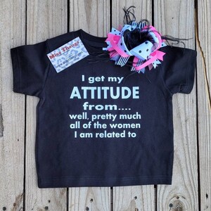 Gothic Baby Girl Stuff, I Get My Attitude From... Well Pretty Much All Of The Women I&#39;m Related To, Toddler Attitude Saying, Aunt Mom Sister