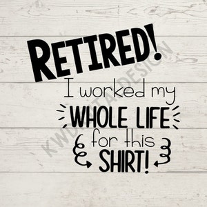 Retired I worked my whole life for this shirt svg