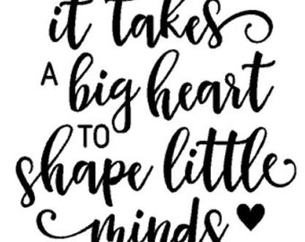 DECAL ONLY - "It Takes A Big Heart to Shape Little Minds" -   - Perfect or windows, lap tops, vehicles, glass blocks, mirror's, etc.