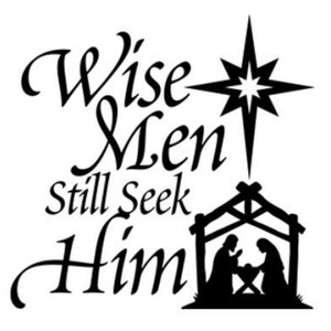 May include: Black and white silhouette image of the nativity scene with a star above it. The text "Wise Men still seek Him" is written in a decorative font.