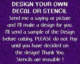 Design Your Own Decal or Stencil - Your Favorite Saying or Picture