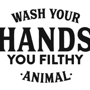 VINYL/STENCIL - "Wash Your Hands You Filthy Animal" fun saying for framing, home decor, vehicles, glass blocks, mirror's, frames,  etc.