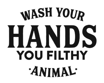 VINYL/STENCIL - "Wash Your Hands You Filthy Animal" fun saying for framing, home decor, vehicles, glass blocks, mirror's, frames,  etc.