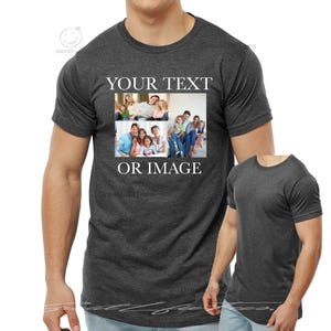 May include: A dark heather grey t-shirt with a white print that says "YOUR TEXT OR IMAGE". The print features a collage of photos of a family.