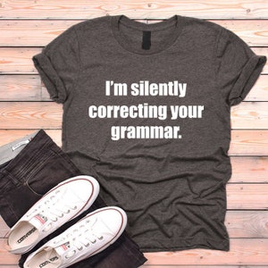 Funny Text Tshirt I&#39;m silently correcting your grammar shirt Geek Nerd Shirt Humor