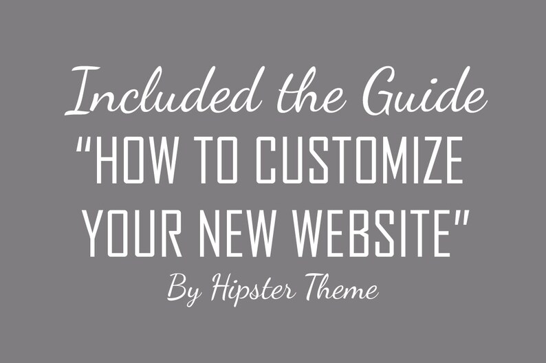 May include: Text on a gray background that reads "Included the Guide "HOW TO CUSTOMIZE YOUR NEW WEBSITE" By Hipster Theme"
