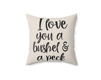 Spun Polyester Square Pillow, Throw Pillow, I Love You A Bushel And A Peck, Gift For Mom, Gift For Her, Christmas Gift, Farmhouse Decor