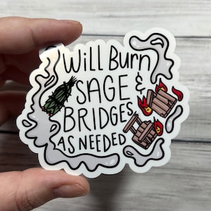 Will Burn Sage & Bridges As Needed Glossy Vinyl Water Resistant Sticker | High-Quality Art Witch Witchy Cleansing Smoke Fire Witchery Spirit