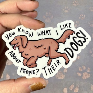 Du weißt was ich an Menschen mag? Ihre Hunde! Glänzender Vinyl wasserfester Aufkleber | Hochwertige Kunst Hunde Geschenk Niedlich Tierliebhaber Lustig
