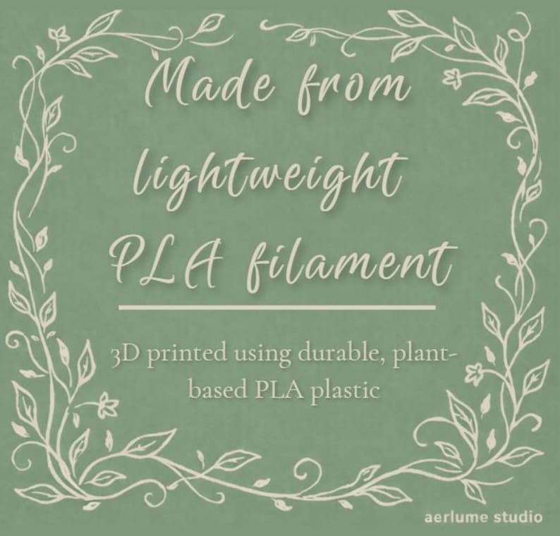 May include: A sage green square graphic with a white hand-drawn vine border. The text reads: Made from lightweight PLA filament. 3D printed using durable, plant-based PLA plastic. The bottom right corner features the text: aerlume studio.