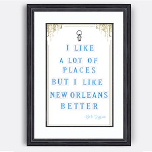 I Like A lot of Places but I like New Orleans Better- Bob Dylan Quote- Giclée Print Sign- New Orleans pride