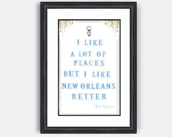 I Like A lot of Places but I like New Orleans Better- Bob Dylan Quote- Giclée Print Sign- New Orleans pride