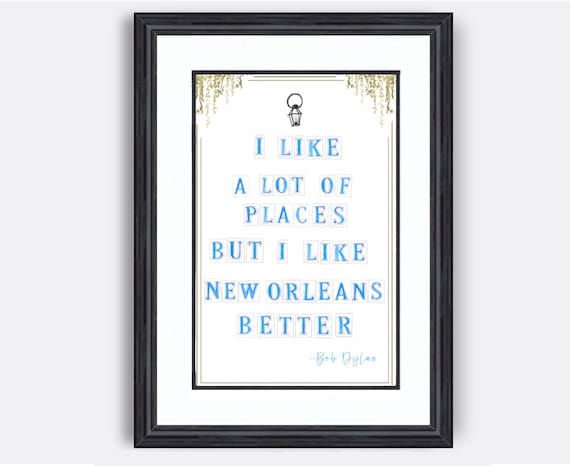I Like A lot of Places but I like New Orleans Better- Bob Dylan Quote- Giclée Print Sign- New Orleans pride