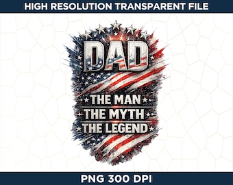 Dad The Man The Myth The Legend PNG, Patriotic Dad Shirt Design, American Flag Father’s Day Sublimation, USA Dad Digital Download
