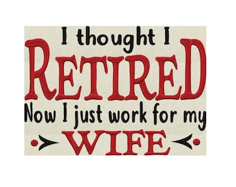 Funny "I thought I Retired Now I just work for my Wife" Father's Day EMBROIDERY DESIGN File Instant download Exp Hus Jef Vp3 Pes Dst formats