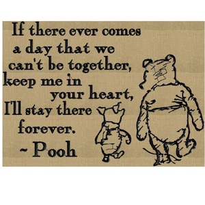 May include: A canvas print in tan with a quote from Winnie the Pooh in black. The text says, "If there ever comes a day that we can't be together, keep me in your heart, I'll stay there forever." Includes illustrations of Pooh and Piglet.