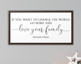 Mother Teresa If You Want to Change the World Go Home and Love Your Family Framed Canvas Sign Farmhouse Wall Decor Spring Home Decor
