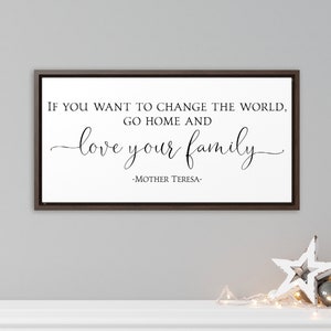 Mother Teresa If You Want to Change the World Go Home and Love Your Family Framed Canvas Sign Farmhouse Wall Decor Spring Home Decor