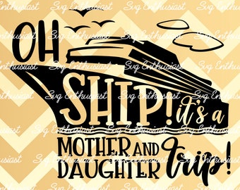 Oh Ship! It's a Mother and daughter Trip SVG, Summer SVG, Vacation SVG, Cruise ship SvG, Instant download, Iron on file, Cuttable file