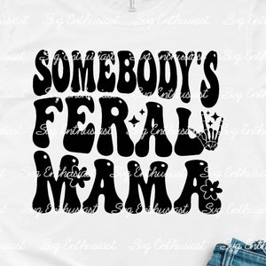 Somebody's feral mama SVG, Funny mom svg, mother's day SVG, Cricut, Cuttable files, Iron on file